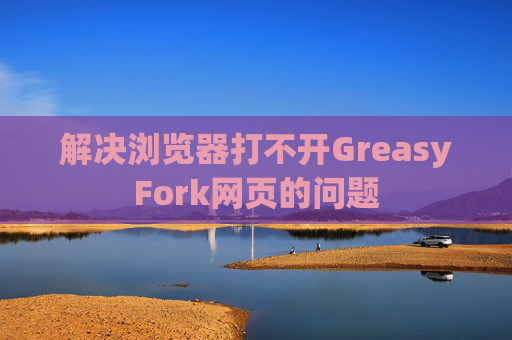 解决浏览器打不开GreasyFork网页的问题